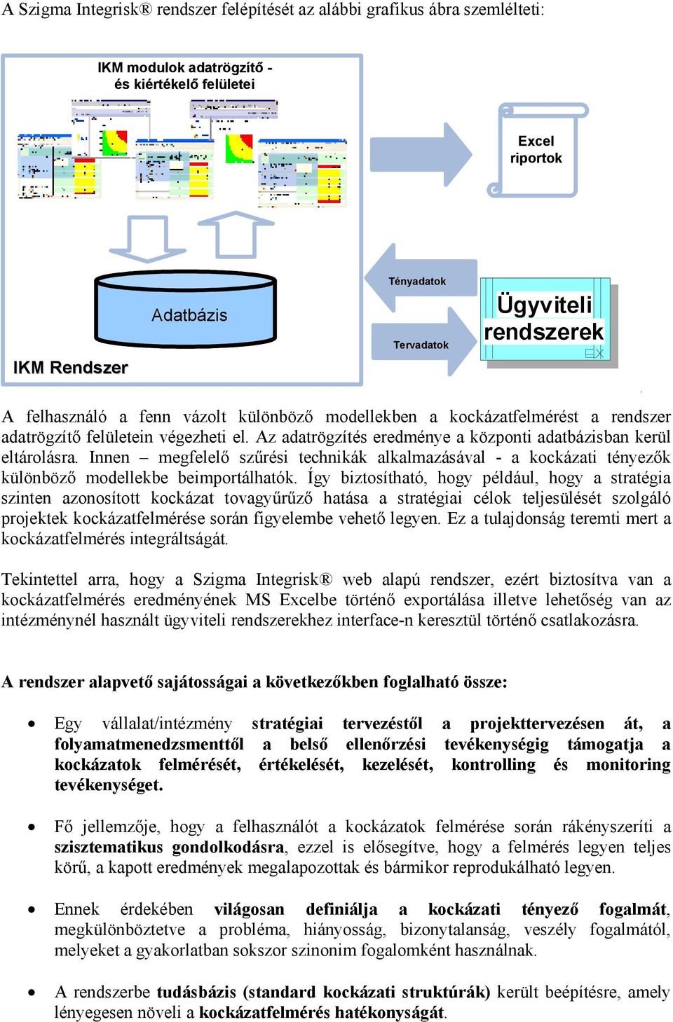 Innen megfelelı szőrési technikák alkalmazásával - a kockázati tényezık különbözı modellekbe beimportálhatók.