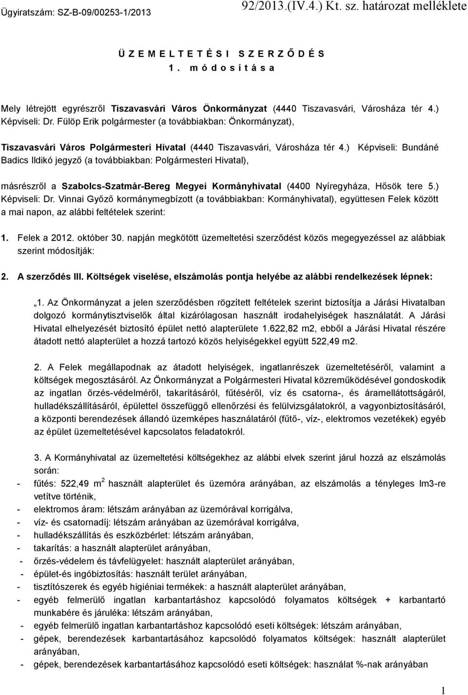 ) Képviseli: Bundáné Badics Ildikó jegyző (a továbbiakban: Polgármesteri Hivatal), másrészről a Szabolcs-Szatmár-Bereg Megyei Kormányhivatal (4400 Nyíregyháza, Hősök tere 5.) Képviseli: Dr.