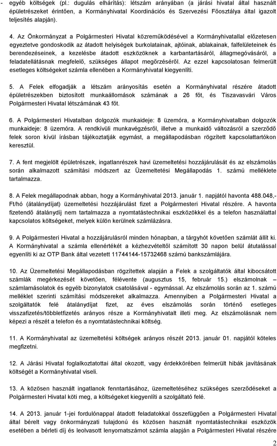 Az Önkormányzat a Polgármesteri Hivatal közreműködésével a Kormányhivatallal előzetesen egyeztetve gondoskodik az átadott helyiségek burkolatainak, ajtóinak, ablakainak, falfelületeinek és