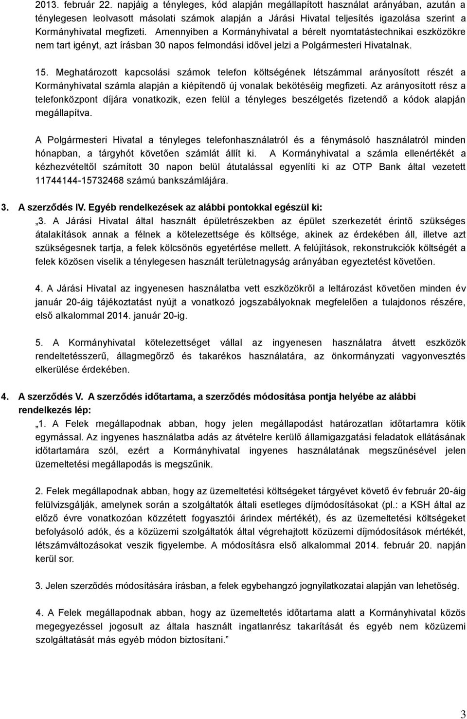 Amennyiben a Kormányhivatal a bérelt nyomtatástechnikai eszközökre nem tart igényt, azt írásban 30 napos felmondási idővel jelzi a Polgármesteri Hivatalnak. 15.