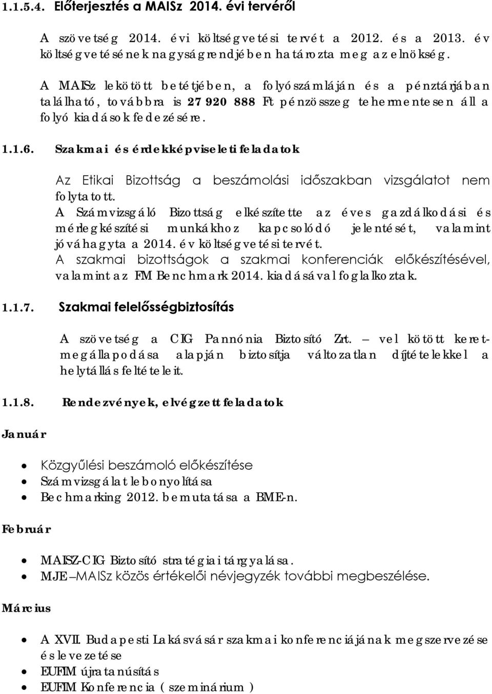 Szakmai és érdekképviseleti feladatok Az Etikai Bizottság a beszámolási időszakban vizsgálatot nem folytatott.