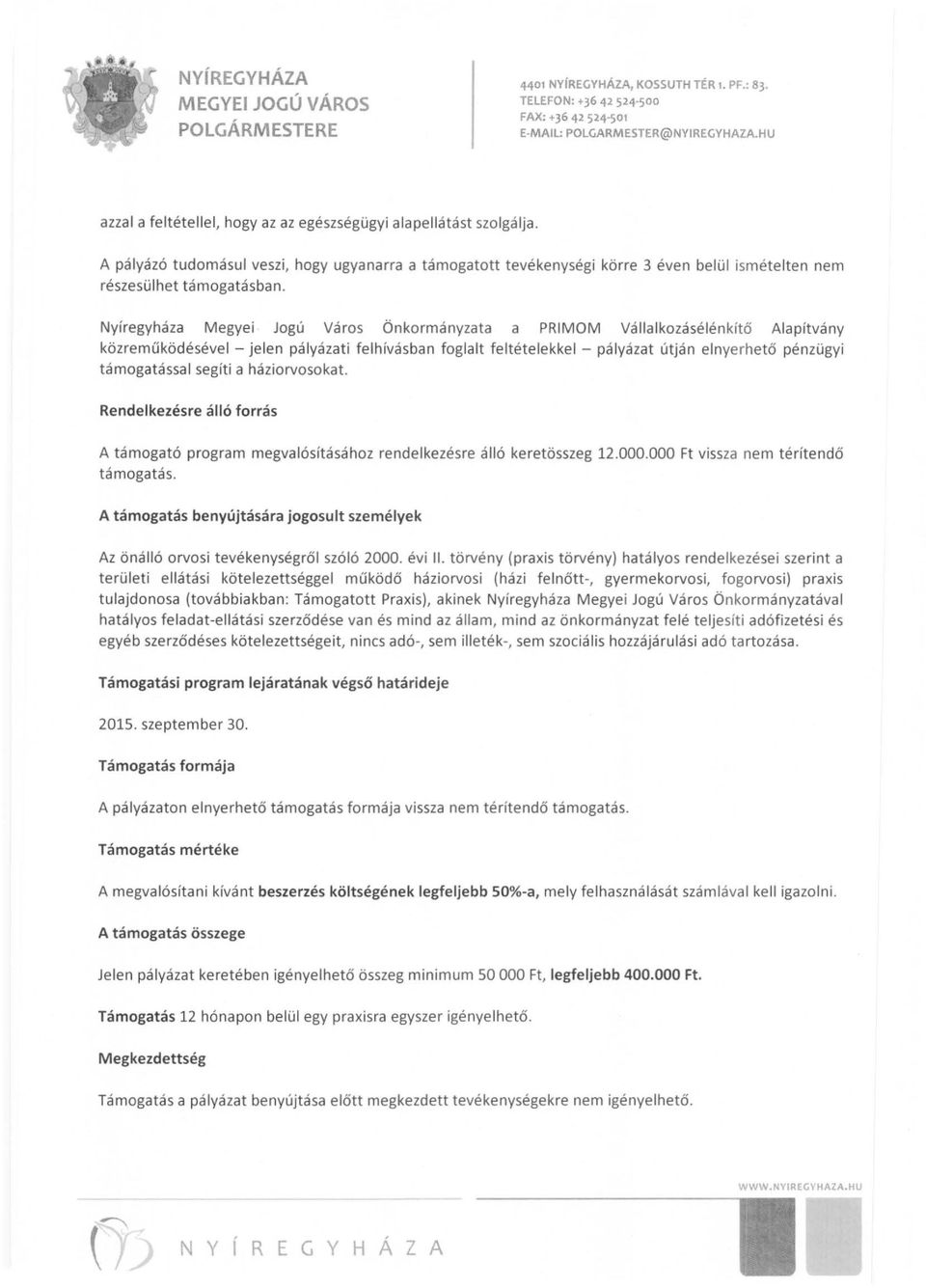 Nyíregyháza Megyei Jogú Város Önkormányzata a PRIMOM Vállalkozásélénkítő Alapitvány közreműködésével - jelen pályázati felhívásban foglalt feltételekkel - pályázat útján elnyerhető pénzügyi