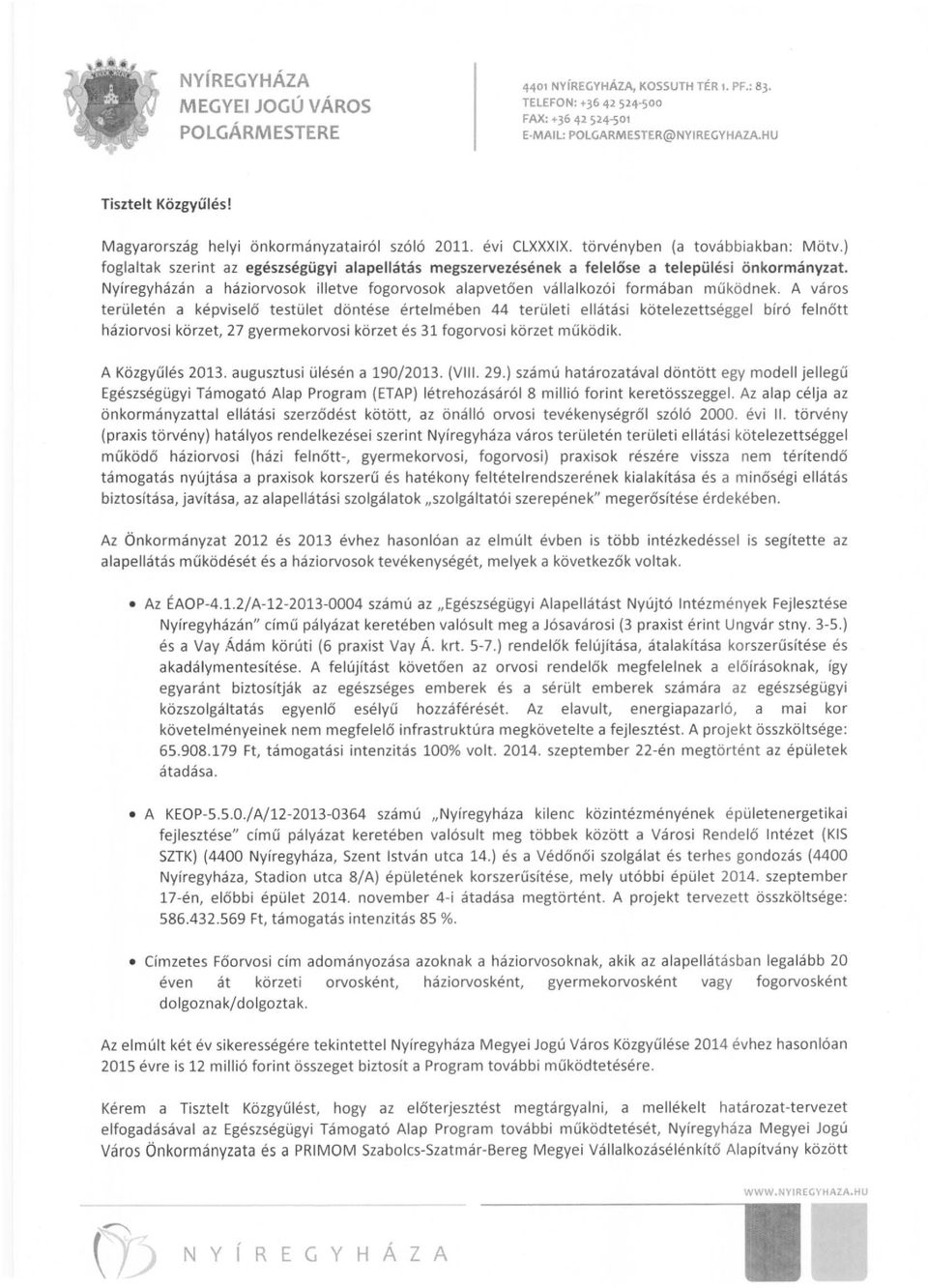 Nyíregyházán a háziorvosok illetve fogorvosok alapvetően vállalkozói formában működnek.