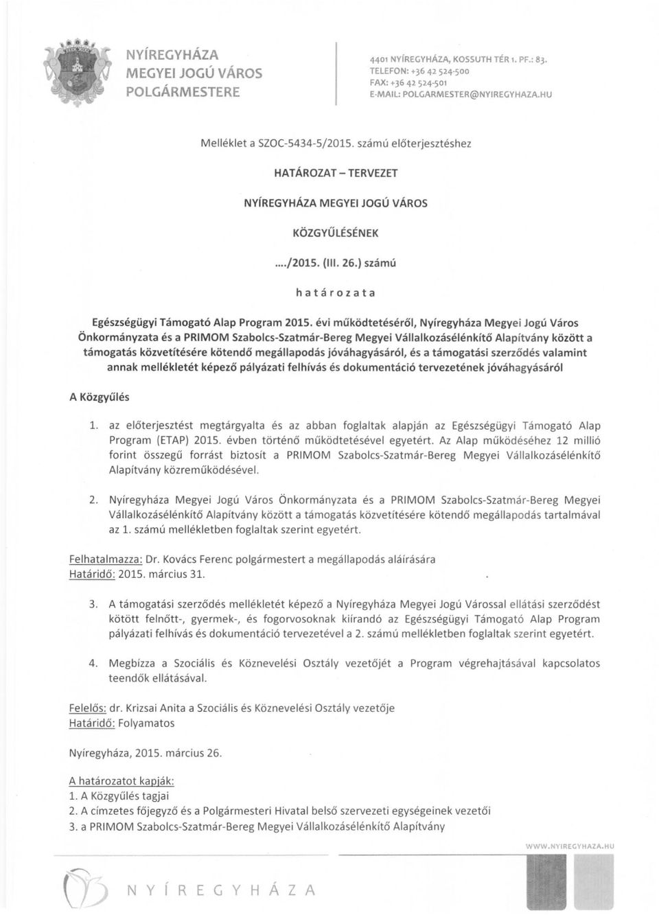 évi működtetéséről, Nyíregyháza Megyei Jogú Város Önkormányzata és a PRIMOM Szabolcs-Szatmár-Bereg Megyei Vállalkozásélénkítő Alapítvány között a támogatás közvetítésére kötendő megállapodás