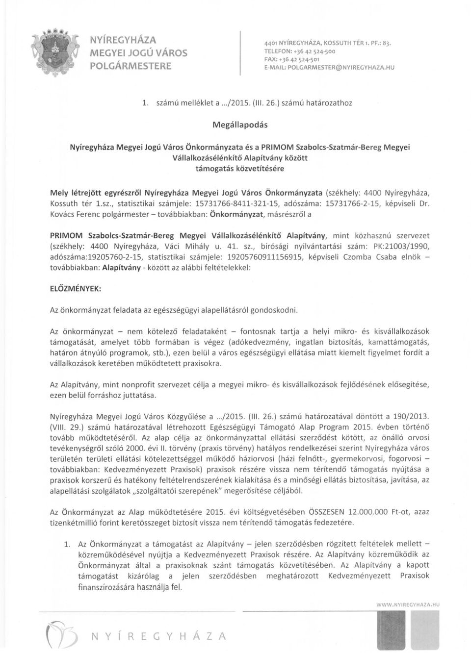 egyrészről Nyíregyháza Megyei Jogú Város Önkormányzata (székhely: 4400 Nyíregyháza, Kossuth tér 1.sz., statisztikai számjele: 15731766-8411-321-15, adószáma: 15731766-2-15, képviseli Dr.