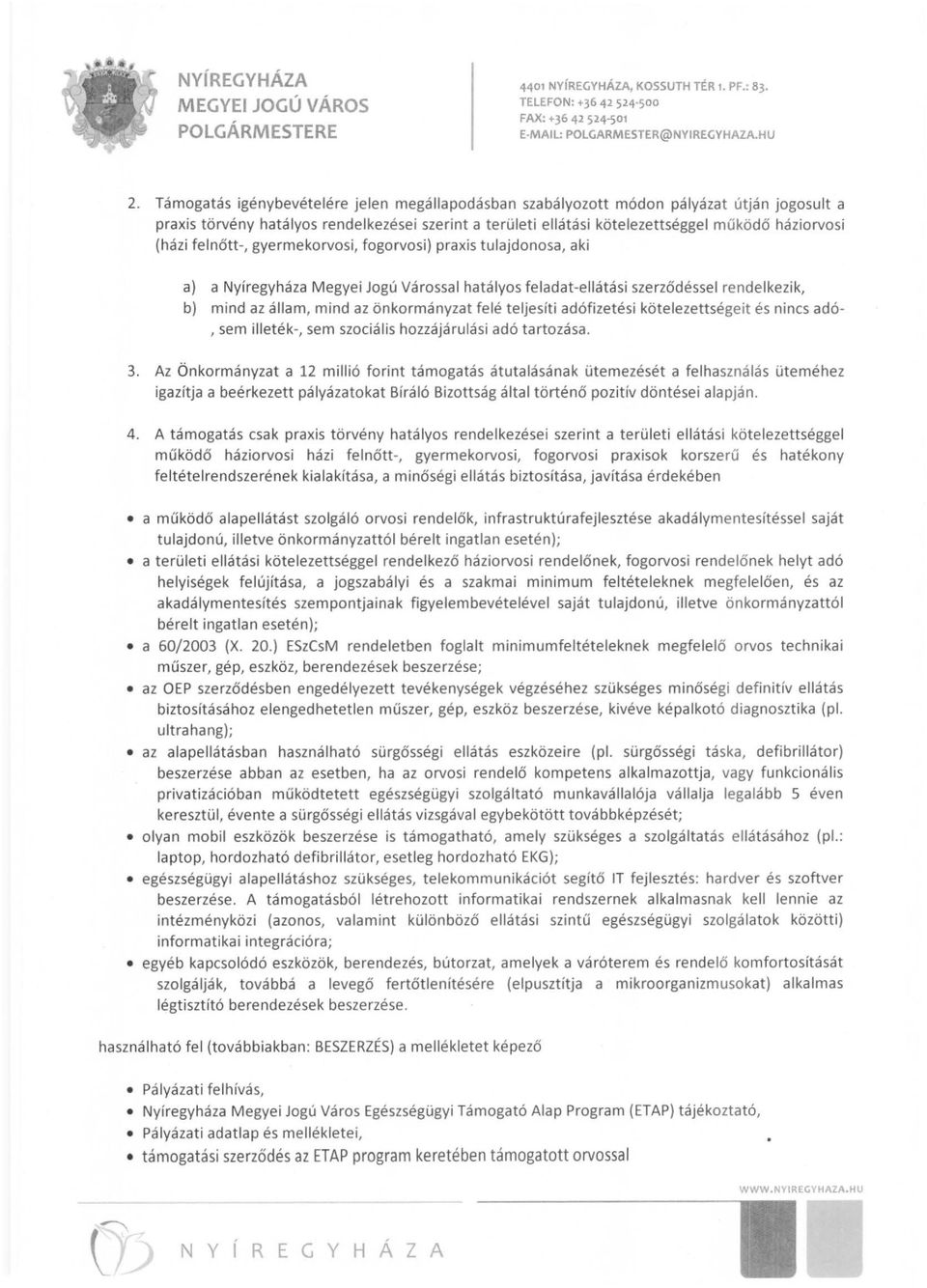 felnőtt-, gyermekorvosi, fogorvosi) praxis tulajdonosa, aki a) a Nyíregyháza Megyei Jogú Várossal hatályos feladat-ellátási sze rződé ssel rendelkezik, b) mind az állam, mind az önkormányzat felé