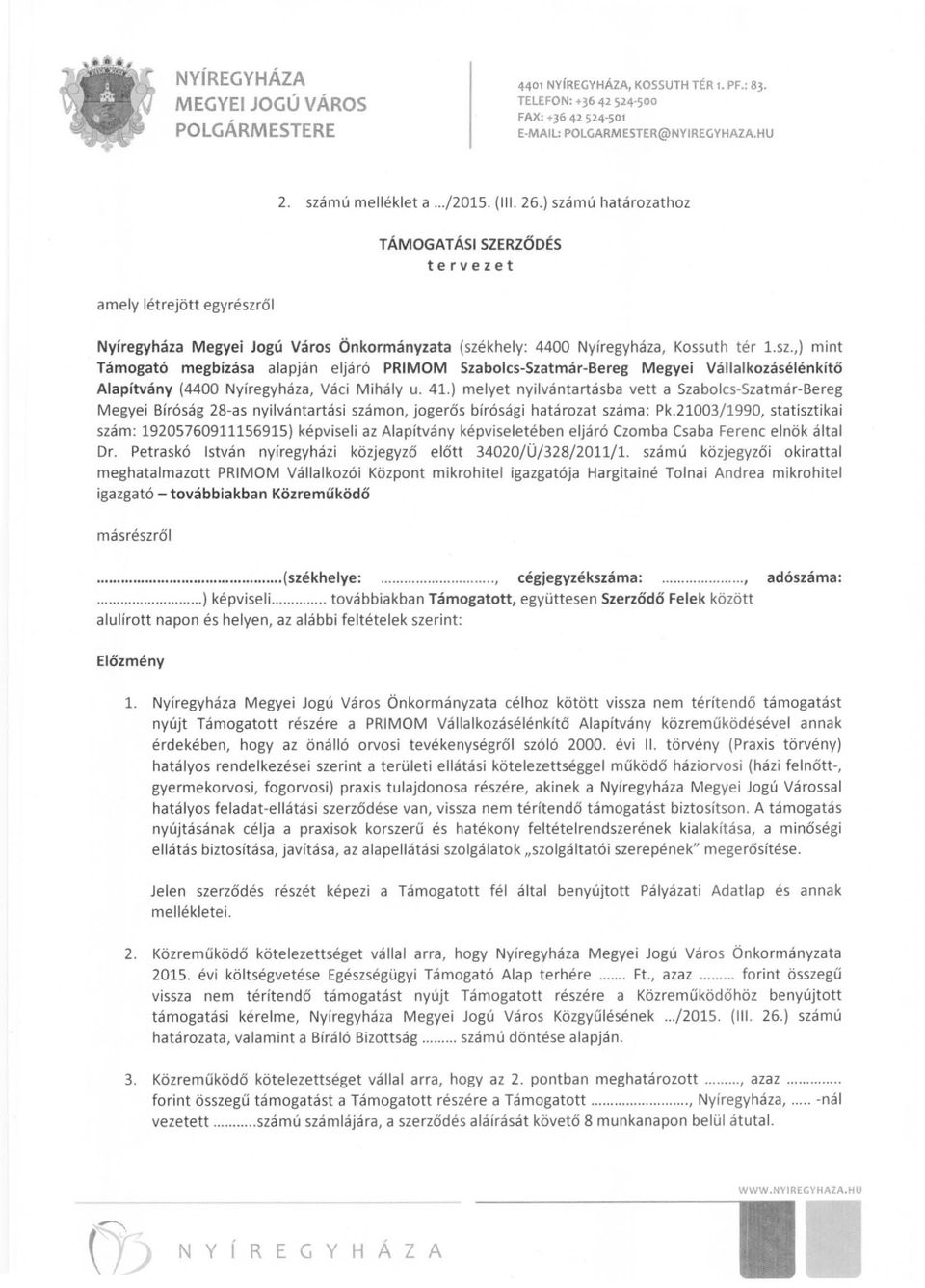 ,) mint Támogató megbízása alapján eljáró PRIMOM Szabolcs-Szatmár-Bereg Megyei Vállalkozásélénkítő Alapítvány (4400 Nyíregyháza. Váci Mihály u. 41.