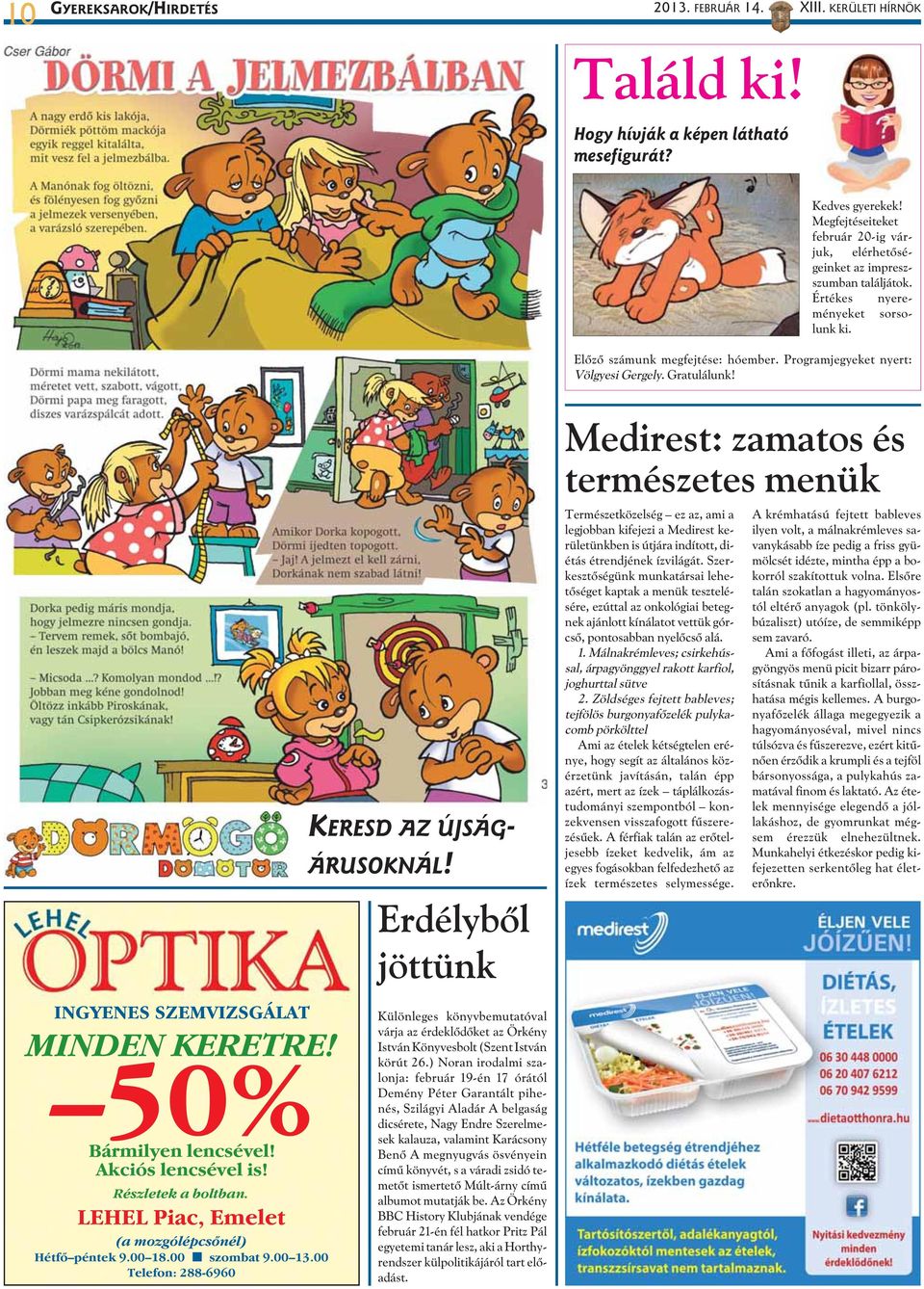 Gratulálunk! INGYENES SZEMVIZSGÁLAT MINDEN KERETRE! 50% Bármilyen lencsével! Akciós lencsével is! Részletek a boltban. LEHEL Piac, Emelet (a mozgólépcsõnél) Hétfõ péntek 9.00 18.00 szombat 9.00 13.