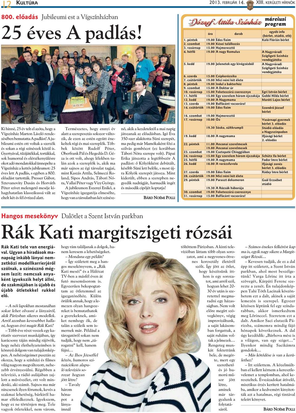 Gyertyával, tûzijátékkal, tortákkal, sok humorral és elérzékenyülésre okot adó mondatokkal ünnepelte a Vígszínház a kettõs jubileumot: 25 éves lett A padlás, s egyben a 800. elõadást tartották.
