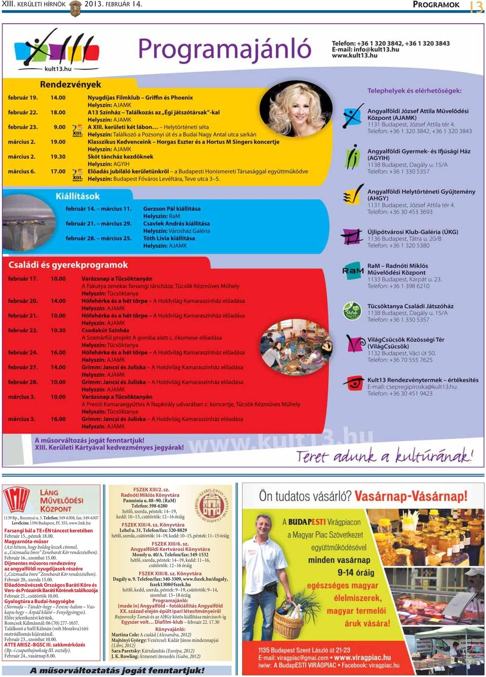 Február 20., szerda 15.00. Elõadómûvészek Országos Baráti Köre és Vers- és Prózaírók Baráti Körének találkozója Február 21., csütörtök 10.00. Gyalogtúra a Budai-hegységbe (Normafa Tündér-hegy Ferenc-halom Vaskapu-hegy Árpád kilátó Fenyõgyöngye).