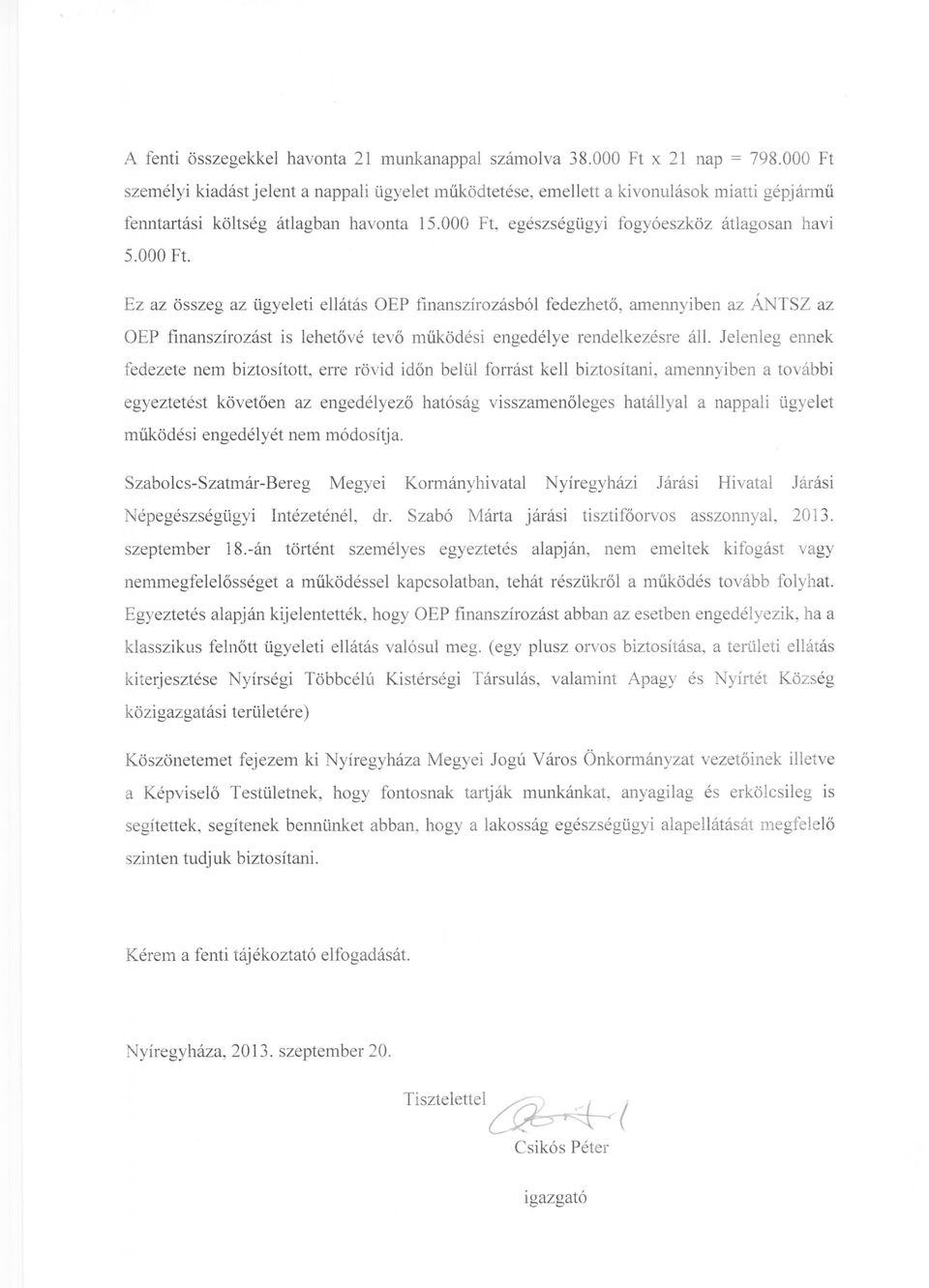 Jelenleg ennek fedezete nem biztosított, erre rövid időn belül forrást kell biztosítani, amennyiben a további egyeztetést követően az engedél yező hatóság v isszamenőle ges hatállyal a nappali