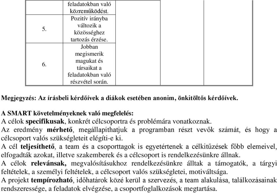 Az eredmény mérhető, megállapíthatjuk a programban részt vevők számát, és hogy a célcsoport valós szükségleteit elégíti-e ki.