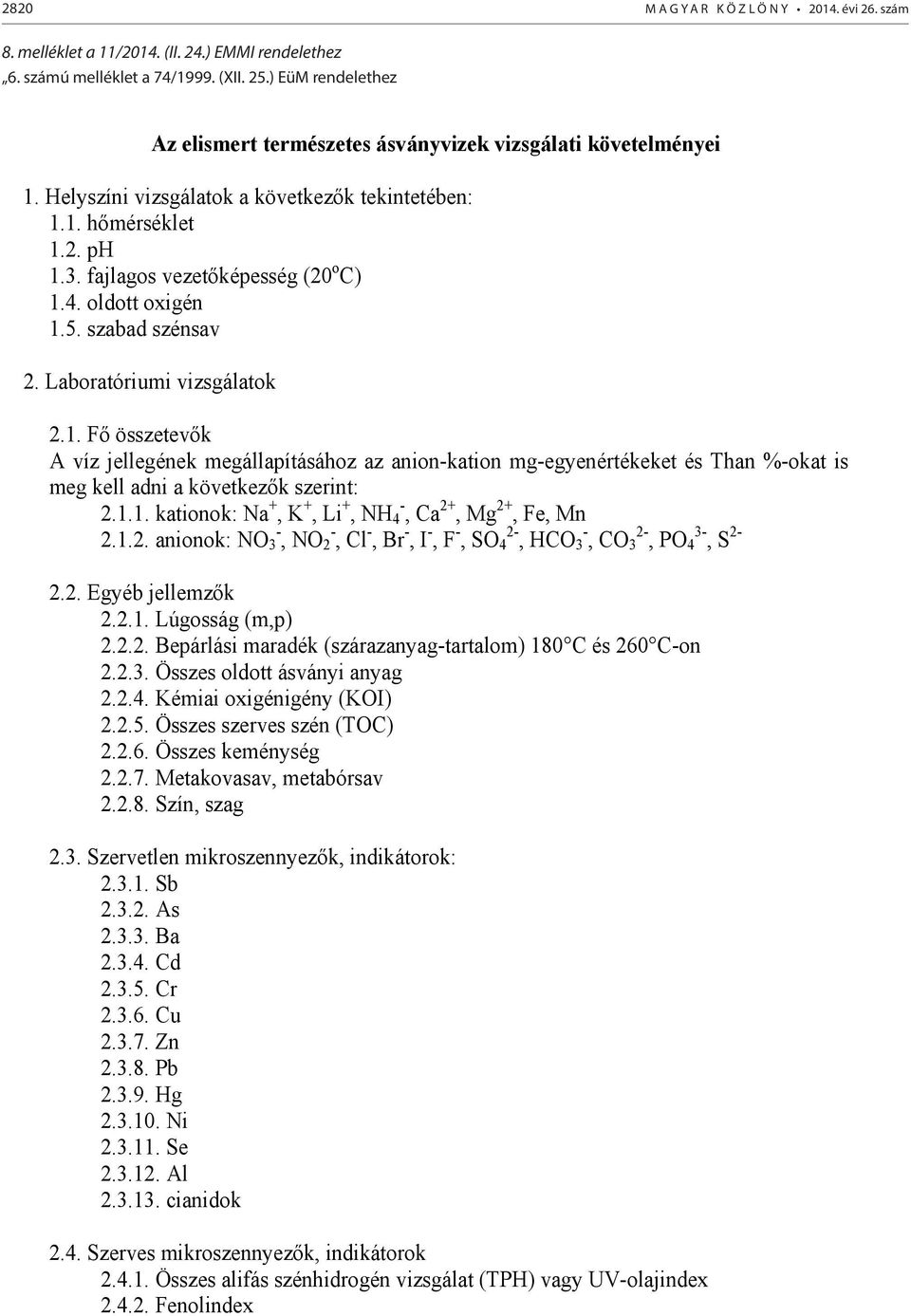 oldott oxigén 1.5. szabad szénsav 2. Laboratóriumi vizsgálatok 2.1. F összetev k A víz jellegének megállapításához az anion-kation mg-egyenértékeket és Than %-okat is meg kell adni a következ k szerint: 2.