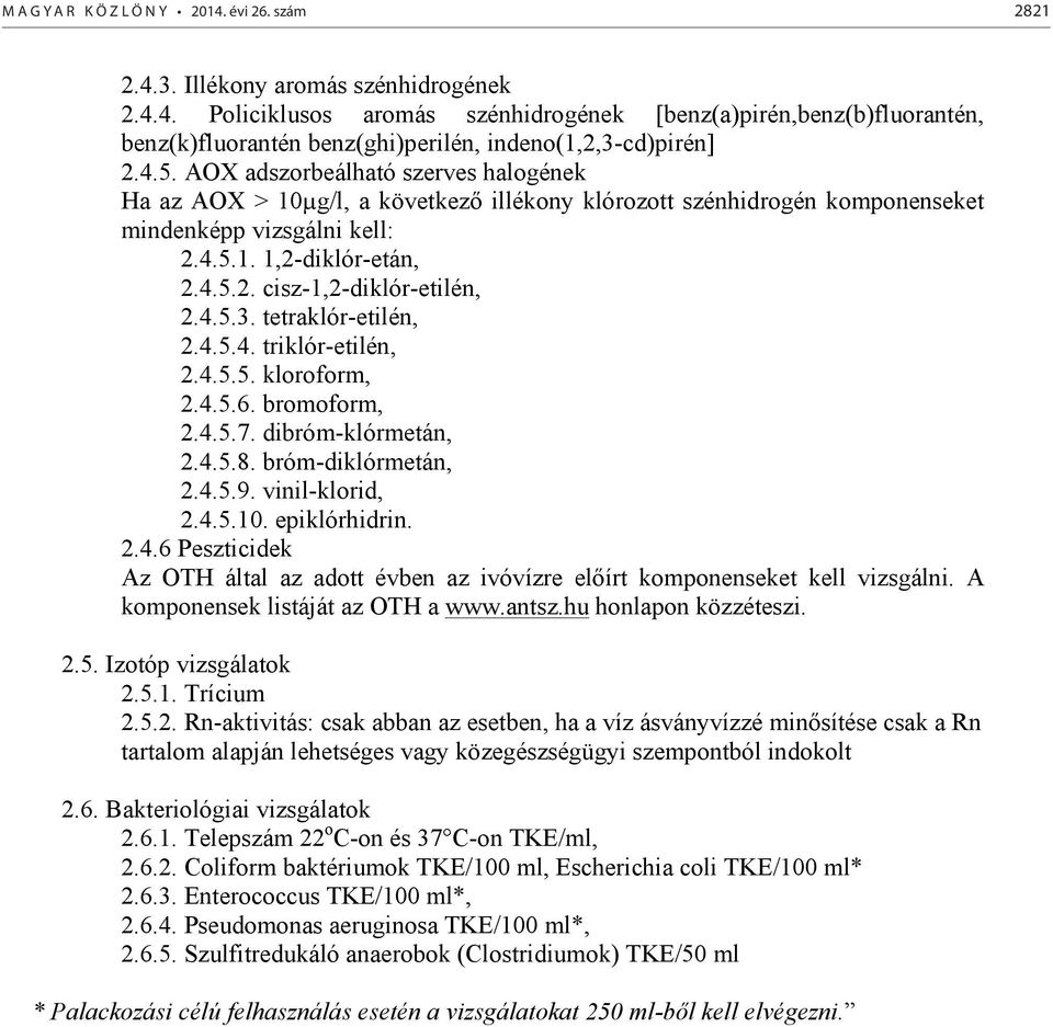 4.5.3. tetraklór-etilén, 2.4.5.4. triklór-etilén, 2.4.5.5. kloroform, 2.4.5.6. bromoform, 2.4.5.7. dibróm-klórmetán, 2.4.5.8. bróm-diklórmetán, 2.4.5.9. vinil-klorid, 2.4.5.10. epiklórhidrin. 2.4.6 Peszticidek Az OTH által az adott évben az ivóvízre el írt komponenseket kell vizsgálni.