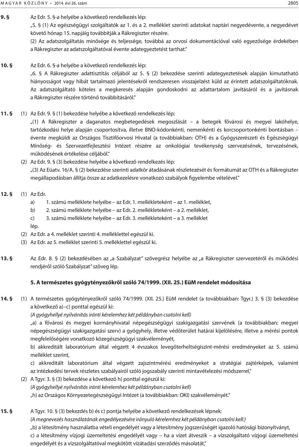 (2) Az adatszolgáltatás minősége és teljessége, továbbá az orvosi dokumentációval való egyezősége érdekében a Rákregiszter az adatszolgáltatóval évente adategyeztetést tarthat. 10. Az Edr. 6.