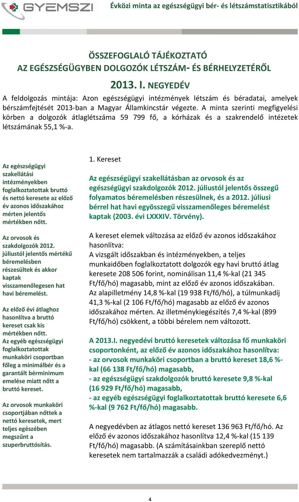 A minta szerinti megfigyelési körben a dolgozók átlaglétszáma 59 799 fő, a kórházak és a szakrendelő intézetek létszámának 55,1 % a.