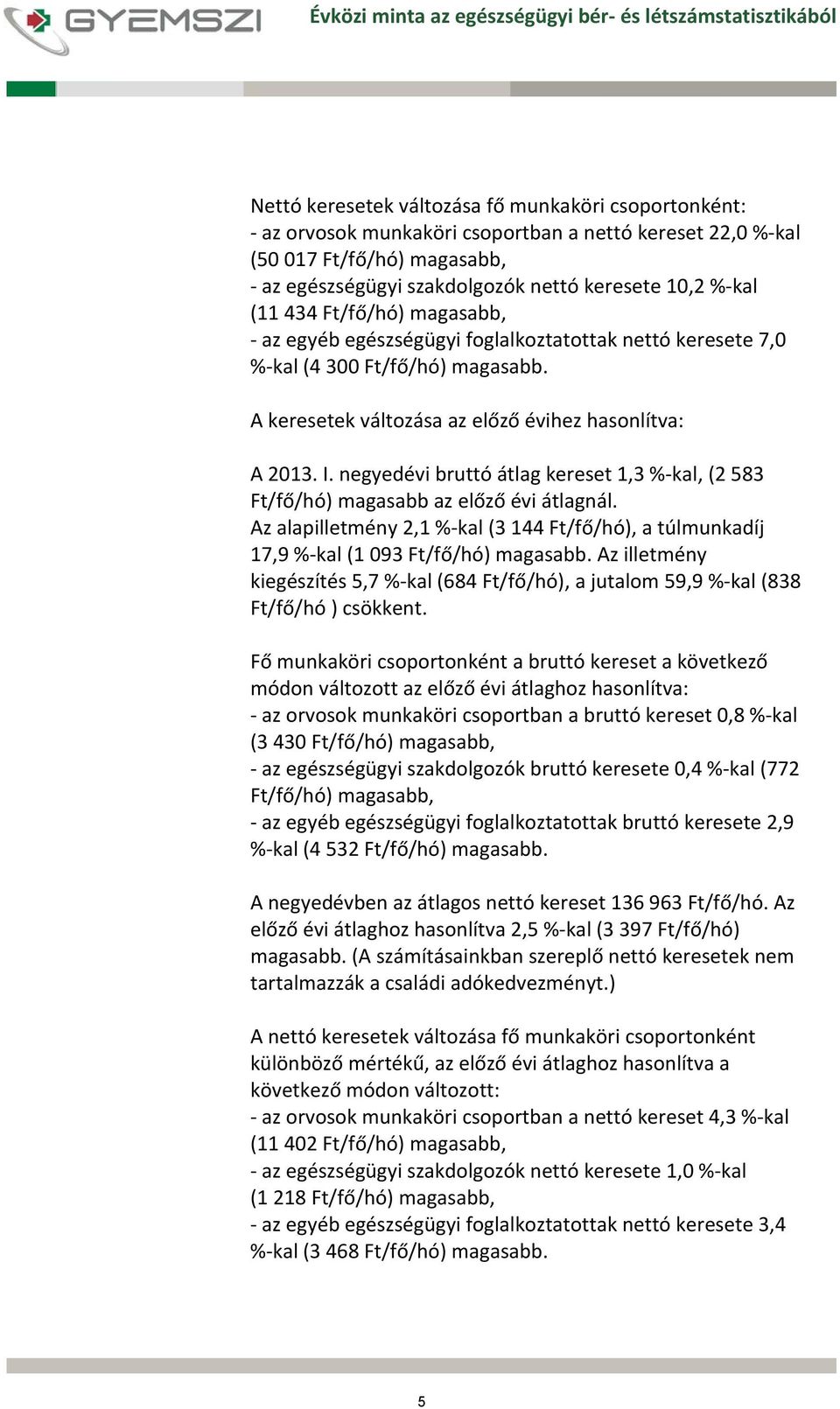 A keresetek változása az előző évihez hasonlítva: A 2013. I. negyedévi bruttó átlag kereset 1,3 % kal, (2 583 Ft/fő/hó) magasabb az előző évi átlagnál.