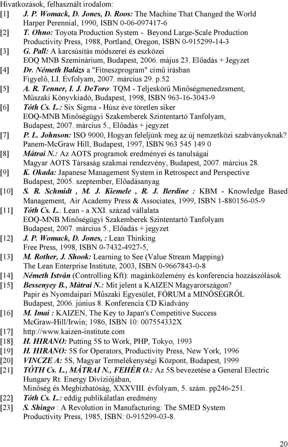 Pall: A karcsúsítás módszerei és eszközei EOQ MNB Szeminárium, Budapest, 2006. május 23. Előadás + Jegyzet [4] Dr. Németh Balázs a "Fitneszprogram" című írásban Figyelő, LI. Évfolyam, 2007.