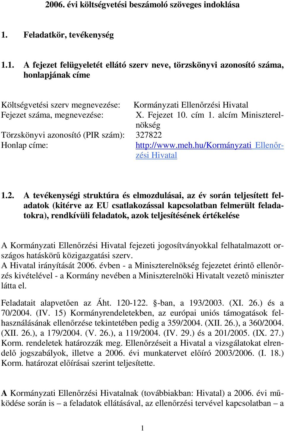 1. A fejezet felügyeletét ellátó szerv neve, törzskönyvi azonosító száma, honlapjának címe Költségvetési szerv megnevezése: Kormányzati Ellenırzési Hivatal Fejezet száma, megnevezése: X. Fejezet 10.