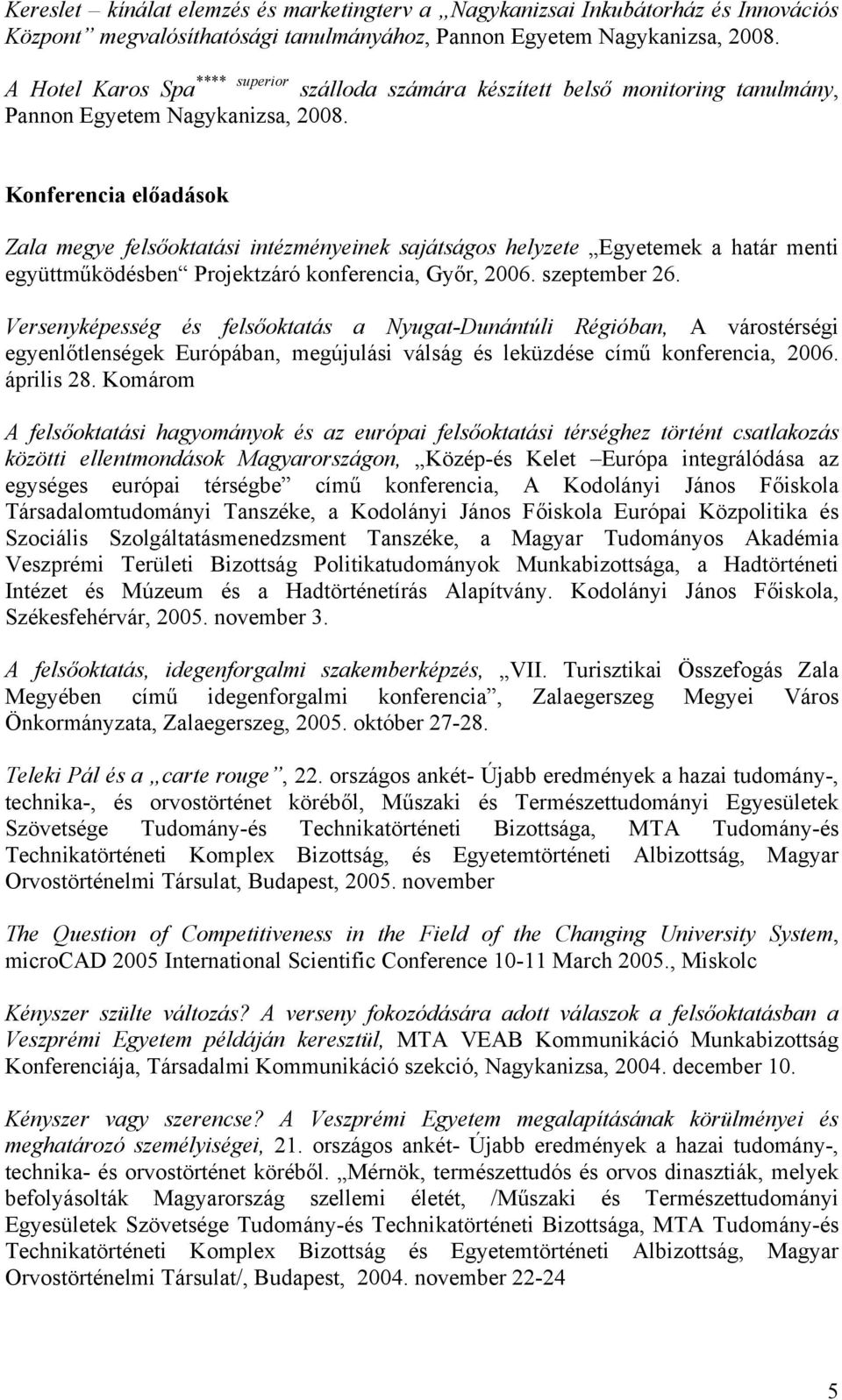 Konferencia előadások Zala megye felsőoktatási intézményeinek sajátságos helyzete Egyetemek a határ menti együttműködésben Projektzáró konferencia, Győr, 2006. szeptember 26.