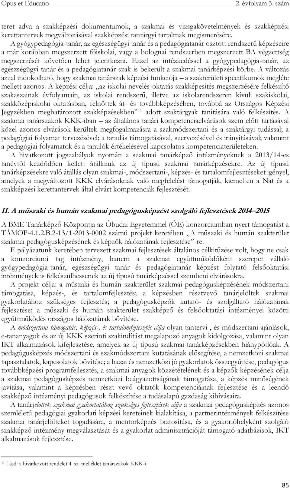 követően lehet jelentkezni. Ezzel az intézkedéssel a gyógypedagógia-tanár, az egészségügyi tanár és a pedagógiatanár szak is bekerült a szakmai tanárképzési körbe.