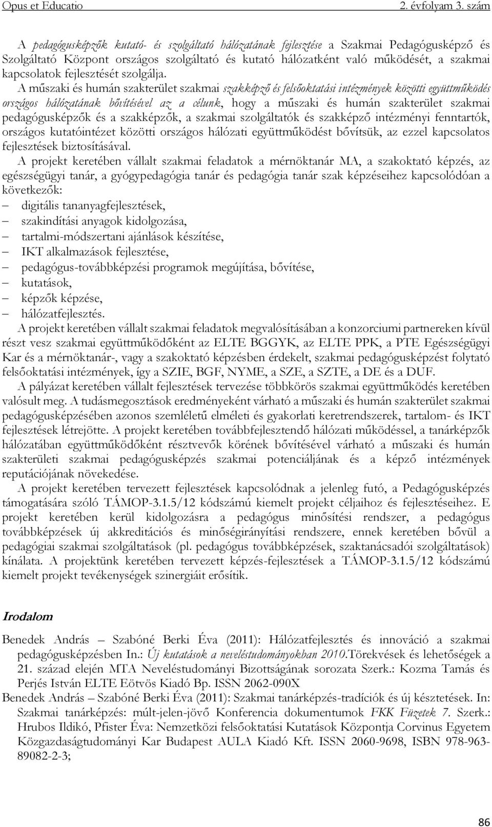 A műszaki és humán szakterület szakmai szakképző és felsőoktatási intézmények közötti együttműködés országos hálózatának bővítésével az a célunk, hogy a műszaki és humán szakterület szakmai