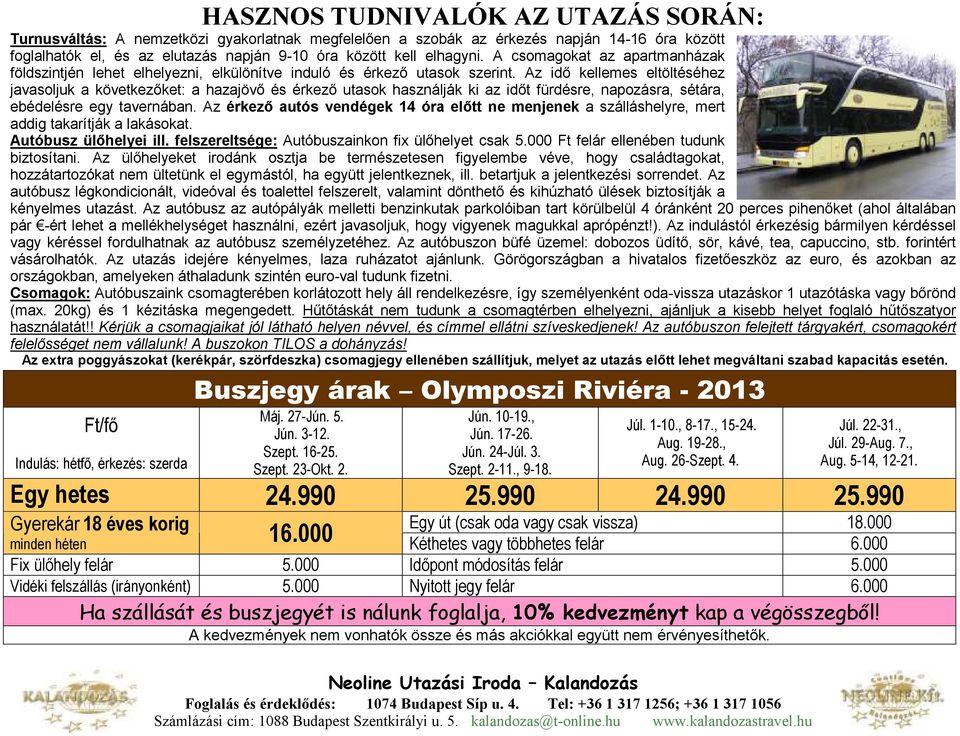 Az idı kellemes eltöltéséhez javasoljuk a következıket: a hazajövı és érkezı utasok használják ki az idıt fürdésre, napozásra, sétára, ebédelésre egy tavernában.