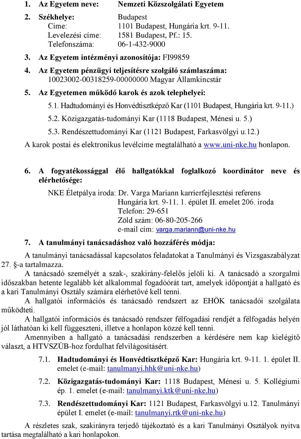 Az Egyetemen működő karok és azok telephelyei: 5.1. Hadtudományi és Honvédtisztképző Kar (1101 Budapest, Hungária krt. 9-11.) 5.2. Közigazgatás-tudományi Kar (1118 Budapest, Ménesi u. 5.) 5.3.