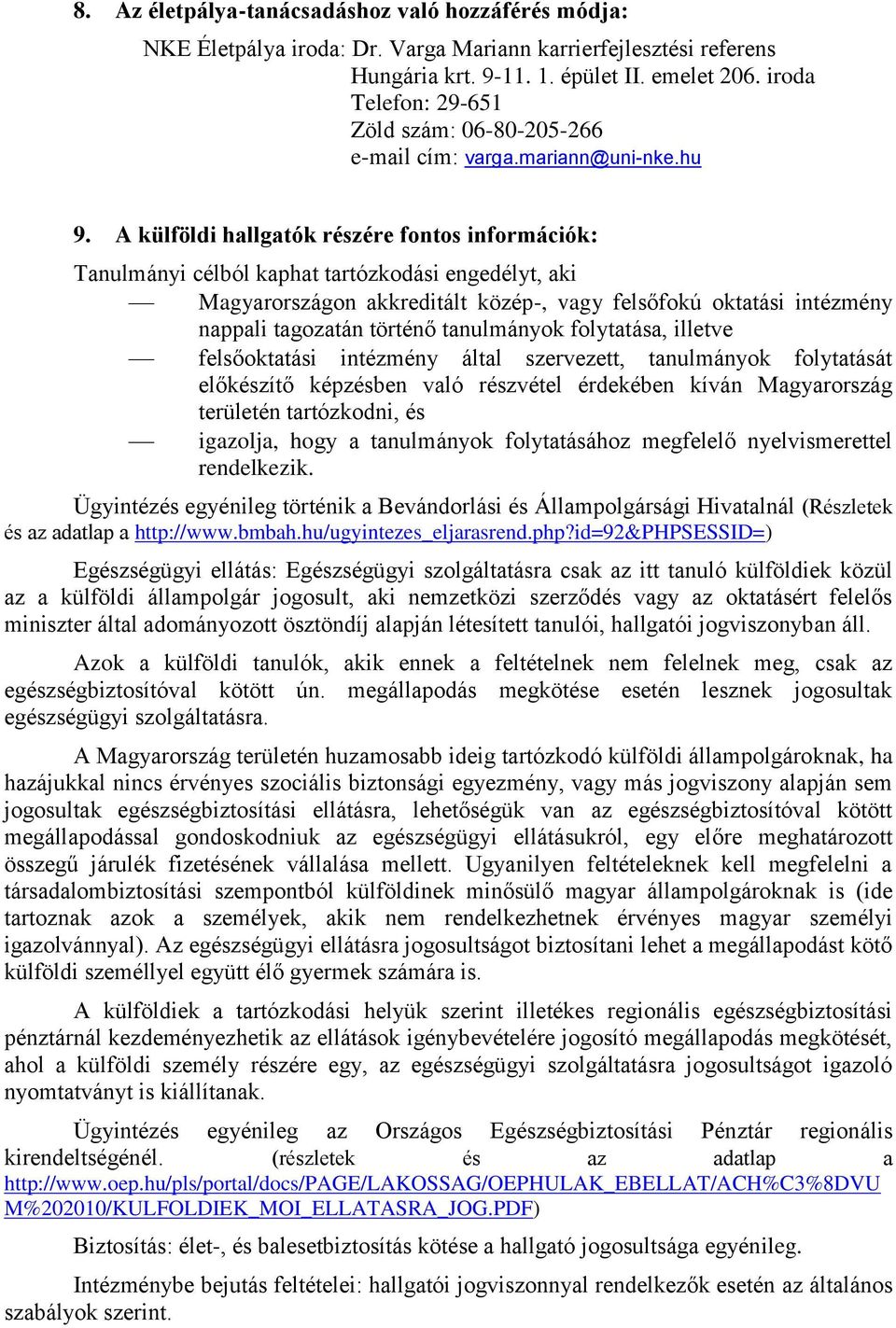 A külföldi hallgatók részére fontos információk: Tanulmányi célból kaphat tartózkodási engedélyt, aki Magyarországon akkreditált közép-, vagy felsőfokú oktatási intézmény nappali tagozatán történő