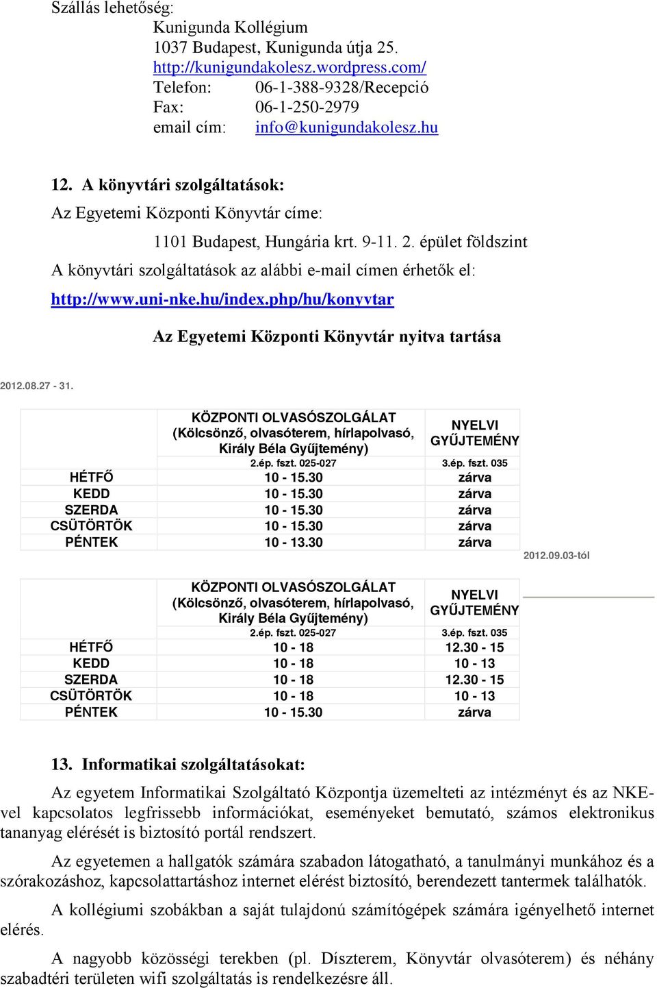 hu/index.php/hu/konyvtar Az Egyetemi Központi Könyvtár nyitva tartása 2012.08.27-31. KÖZPONTI OLVASÓSZOLGÁLAT (Kölcsönző, olvasóterem, hírlapolvasó, Király Béla Gyűjtemény) NYELVI GYŰJTEMÉNY 2.ép.