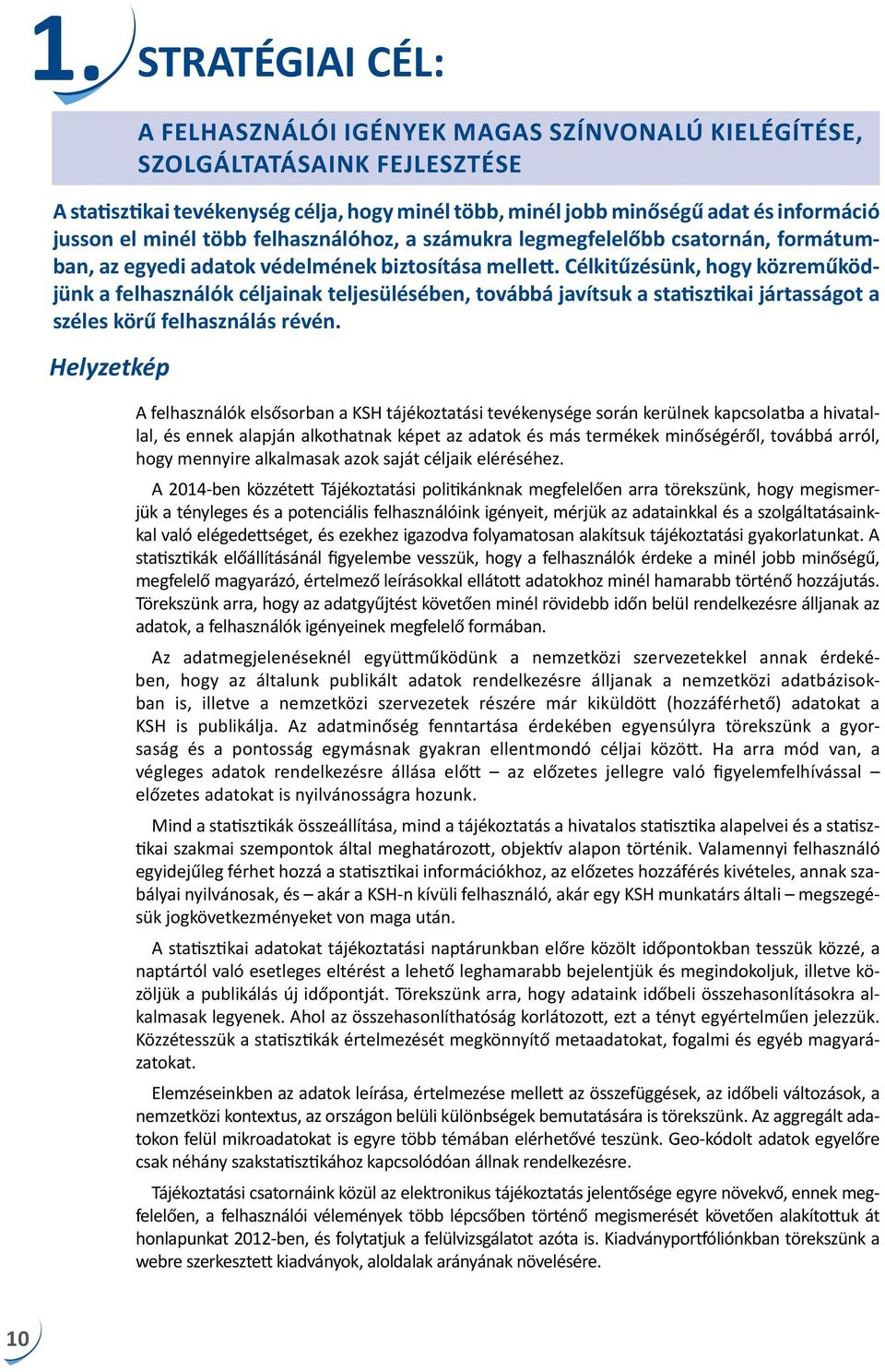 Célkitűzésünk, hogy közreműködjünk a felhasználók céljainak teljesülésében, továbbá javítsuk a statisztikai jártasságot a széles körű felhasználás révén.