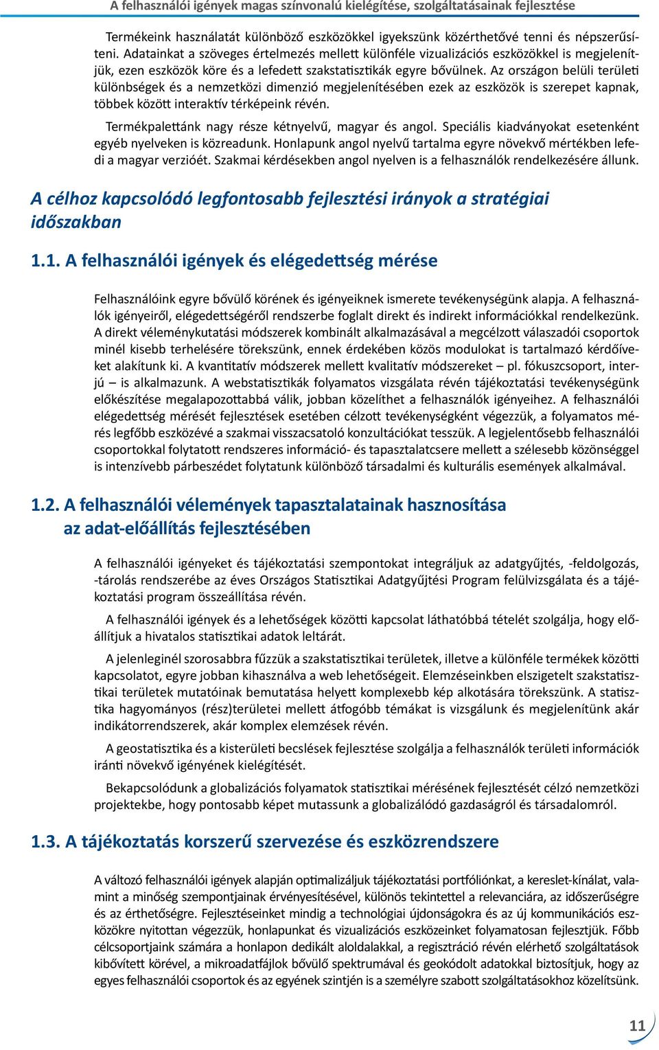 Az országon belüli területi különbségek és a nemzetközi dimenzió megjelenítésében ezek az eszközök is szerepet kapnak, többek között interaktív térképeink révén.