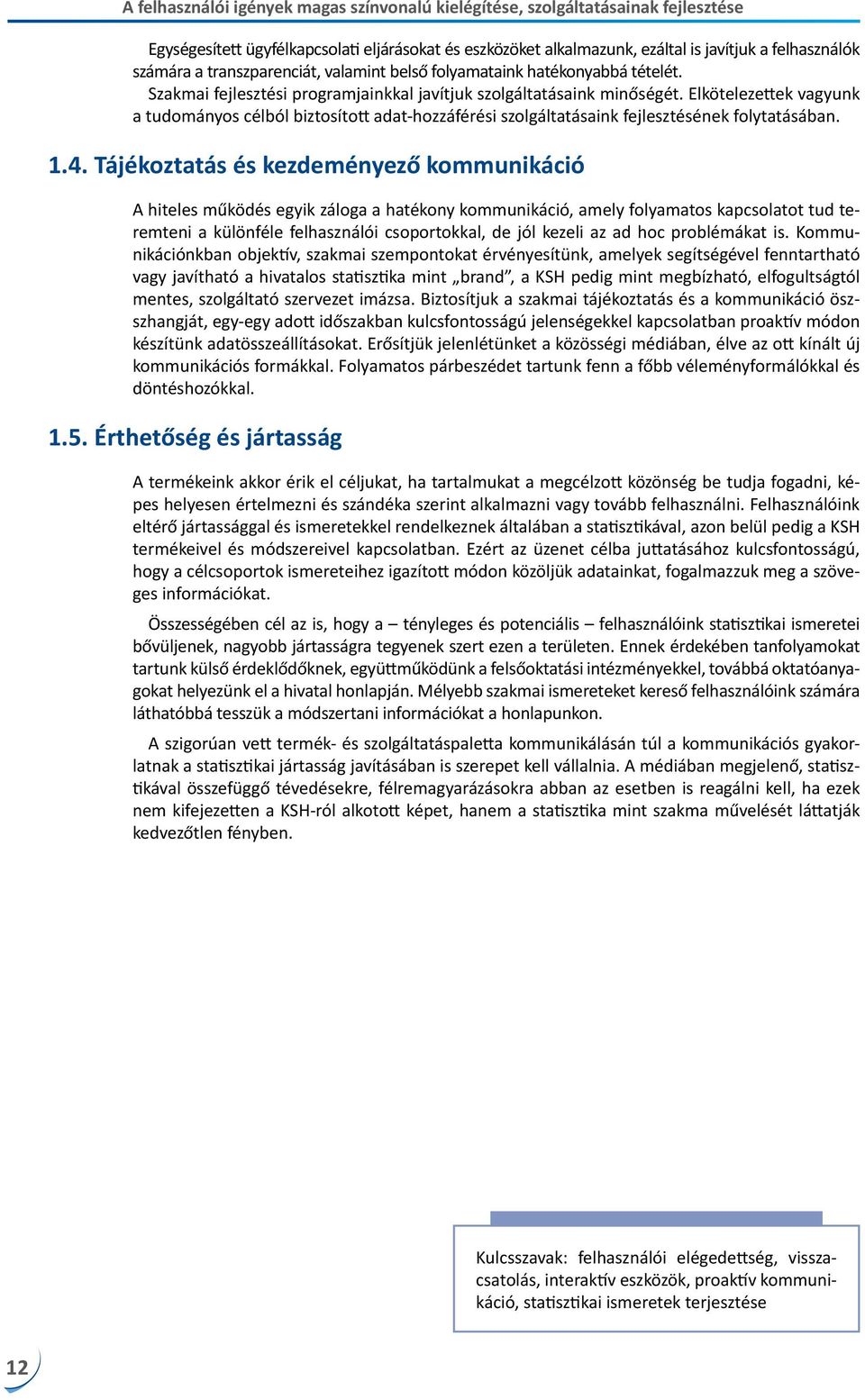 Elkötelezettek vagyunk a tudományos célból biztosított adat-hozzáférési szolgáltatásaink fejlesztésének folytatásában. 1.4.