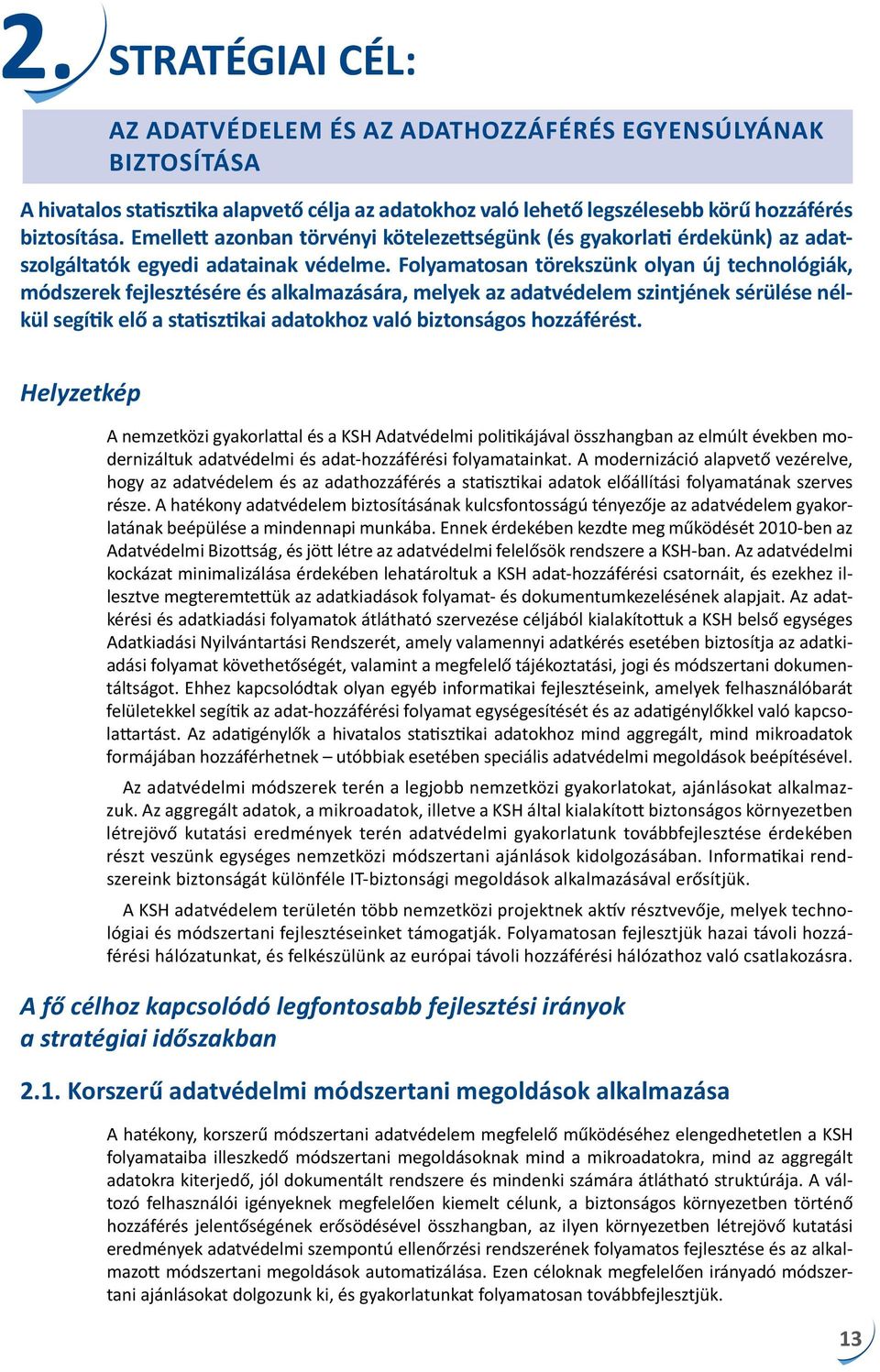 Folyamatosan törekszünk olyan új technológiák, módszerek fejlesztésére és alkalmazására, melyek az adatvédelem szintjének sérülése nélkül segítik elő a statisztikai adatokhoz való biztonságos