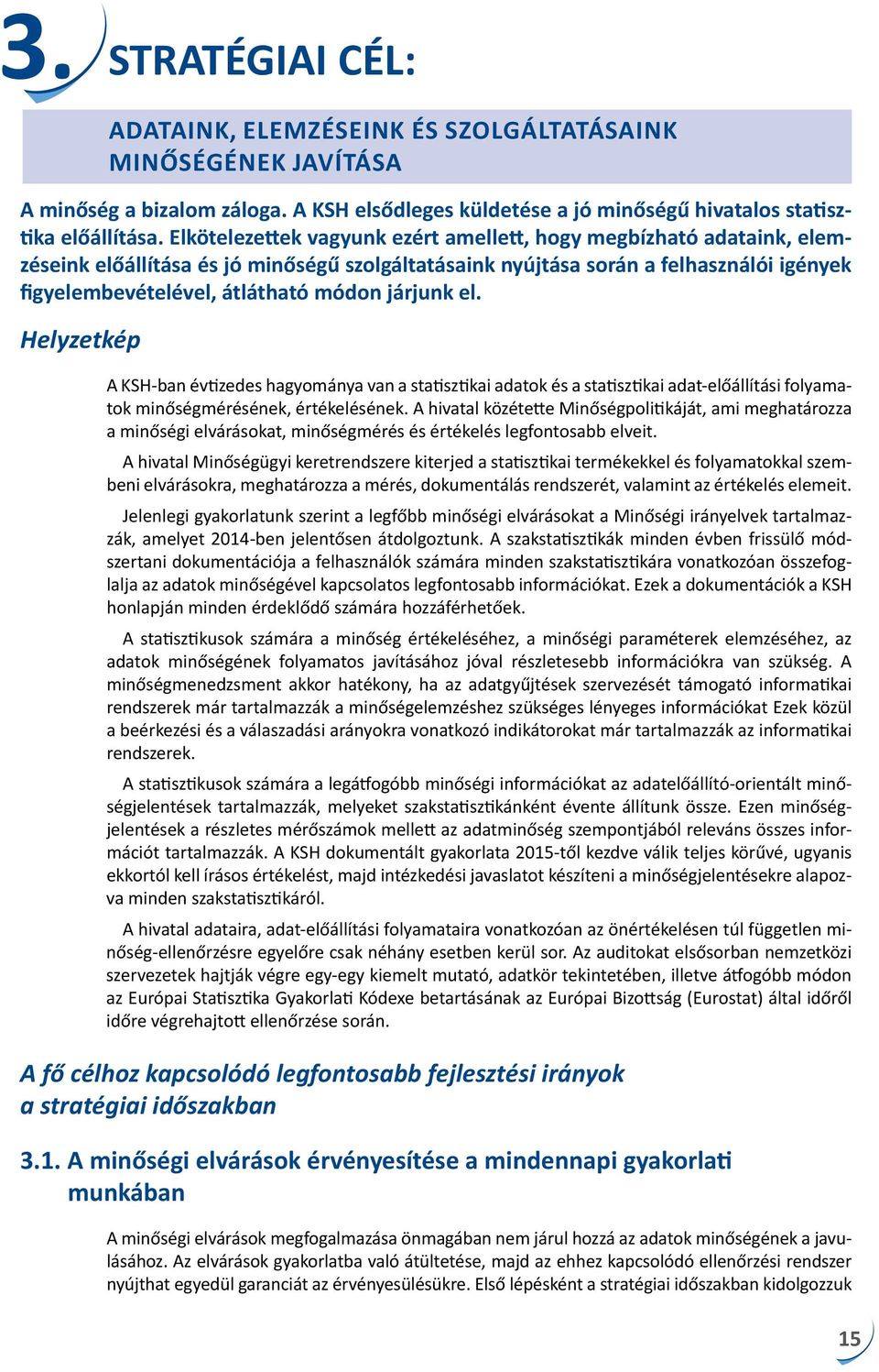 járjunk el. Helyzetkép A KSH-ban évtizedes hagyománya van a statisztikai adatok és a statisztikai adat-előállítási folyamatok minőségmérésének, értékelésének.