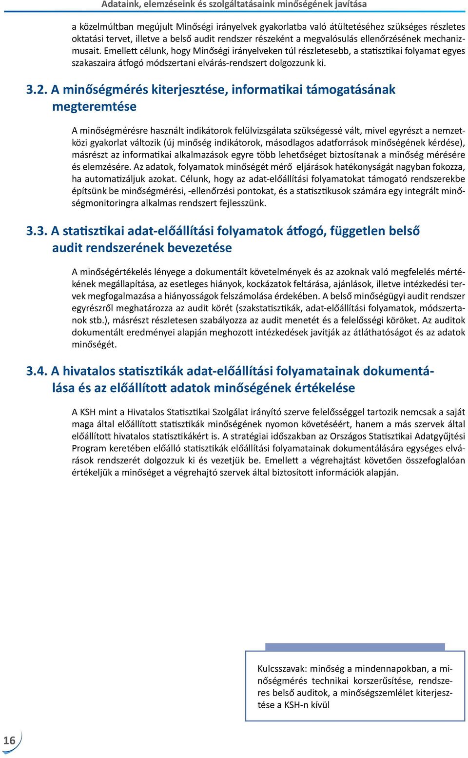 Emellett célunk, hogy Minőségi irányelveken túl részletesebb, a statisztikai folyamat egyes szakaszaira átfogó módszertani elvárás-rendszert dolgozzunk ki. 3.2.