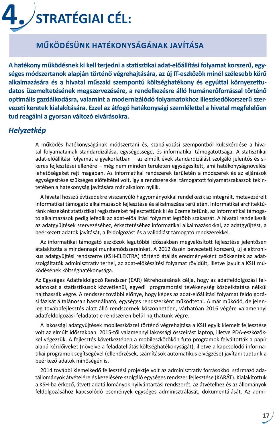 humánerőforrással történő optimális gazdálkodásra, valamint a modernizálódó folyamatokhoz illeszkedőkorszerű szervezeti keretek kialakítására.