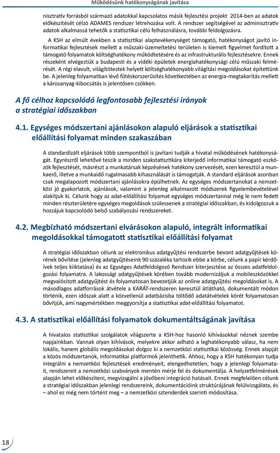 A KSH az elmúlt években a statisztikai alaptevékenységet támogató, hatékonyságot javító informatikai fejlesztések mellett a műszaki-üzemeltetési területen is kiemelt figyelmet fordított a támogató