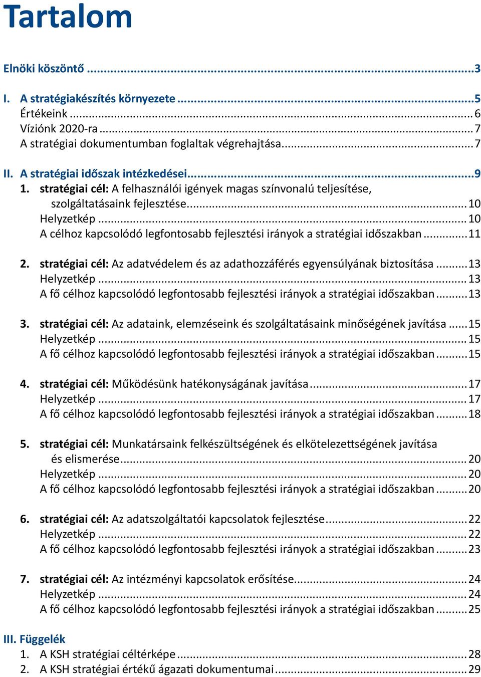 ..11 2. stratégiai cél: Az adatvédelem és az adathozzáférés egyensúlyának biztosítása...13 Helyzetkép...13 A fő célhoz kapcsolódó legfontosabb fejlesztési irányok a stratégiai időszakban...13 3.