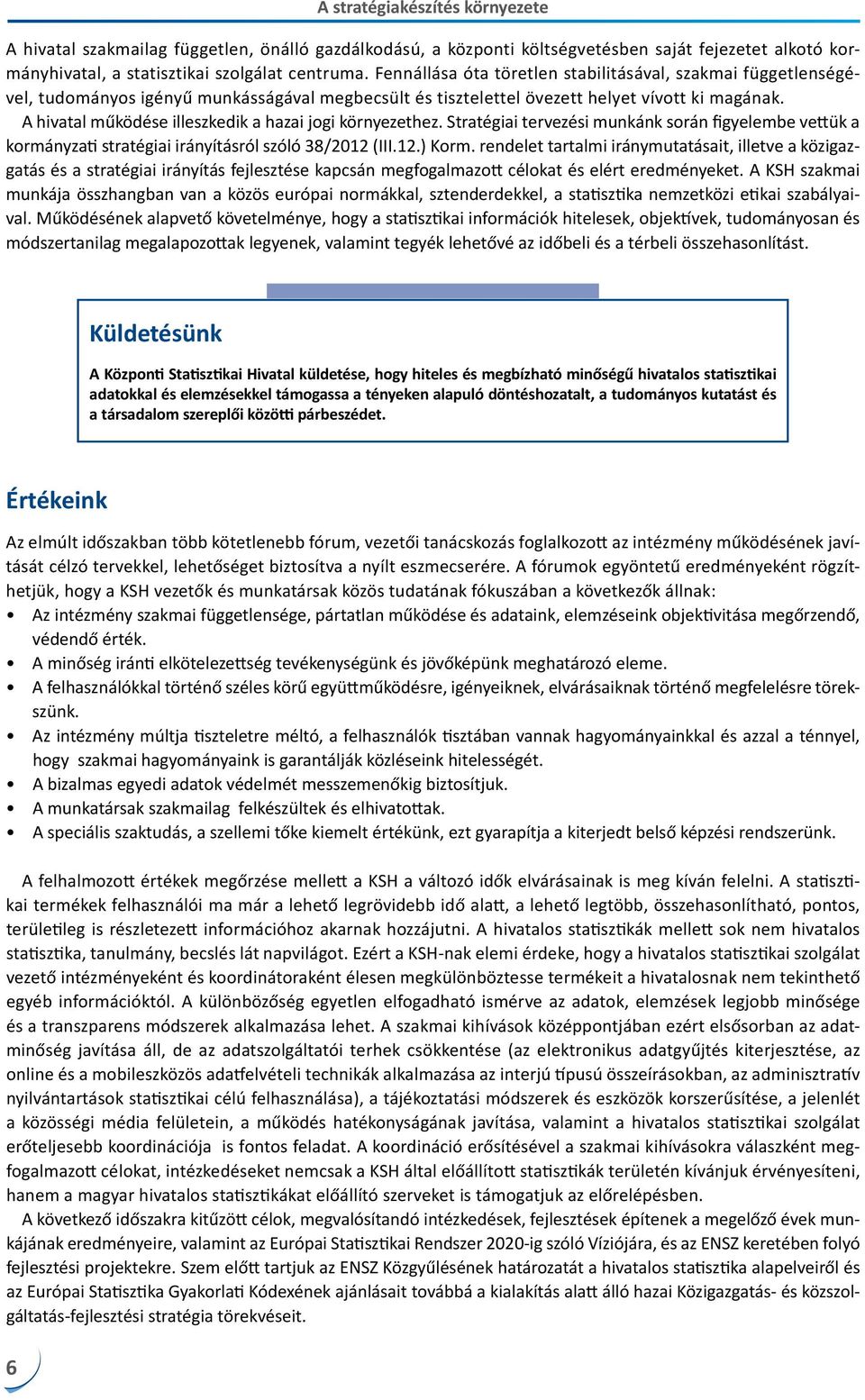 A hivatal működése illeszkedik a hazai jogi környezethez. Stratégiai tervezési munkánk során figyelembe vettük a kormányzati stratégiai irányításról szóló 38/2012 (III.12.) Korm.