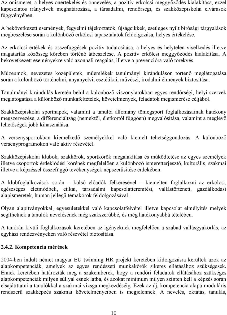 Az erkölcsi értékek és összefüggések pozitív tudatosítása, a helyes és helytelen viselkedés illetve magatartás közösség körében történő átbeszélése. A pozitív erkölcsi meggyőződés kialakítása.