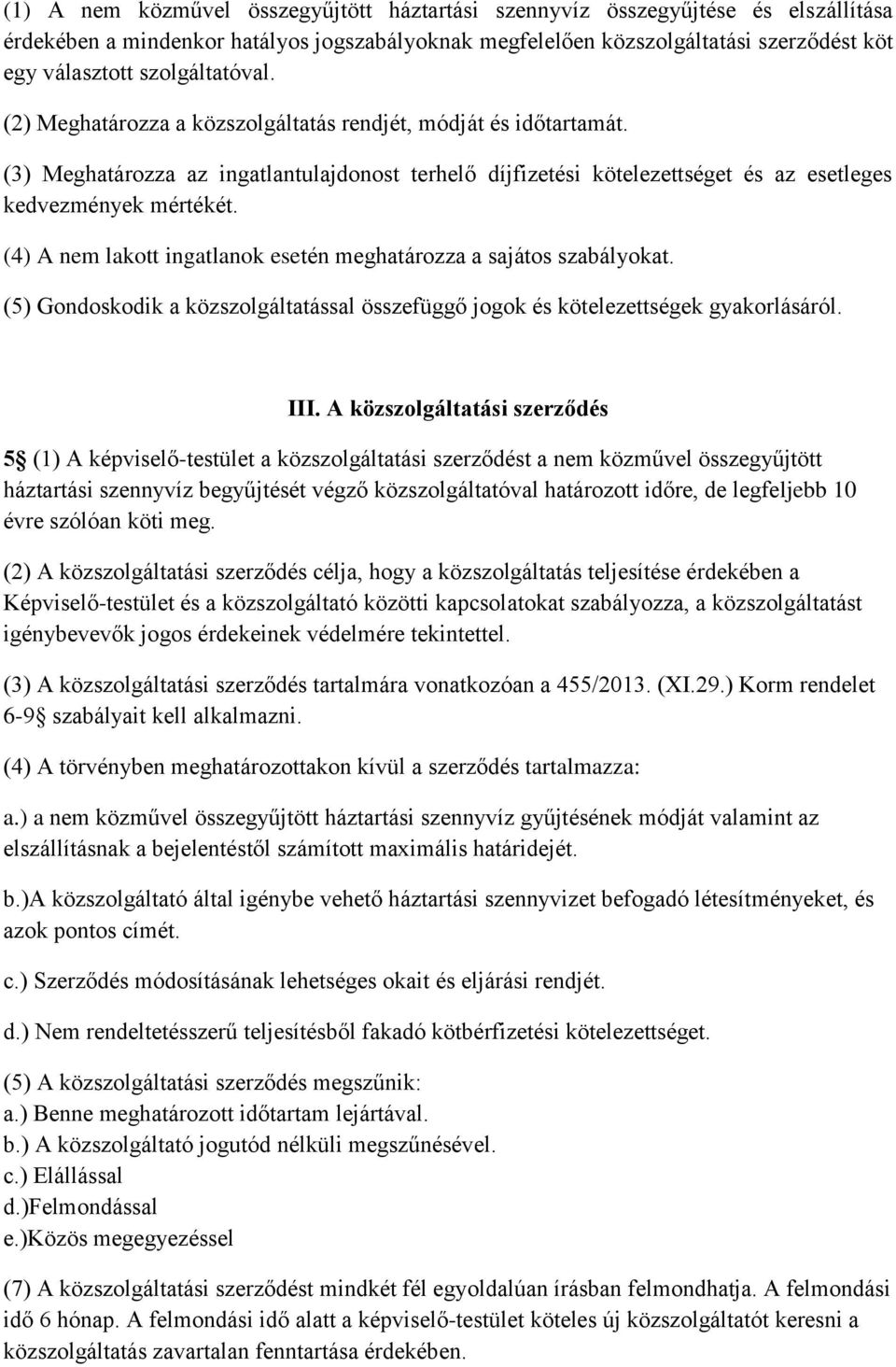 (4) A nem lakott ingatlanok esetén meghatározza a sajátos szabályokat. (5) Gondoskodik a közszolgáltatással összefüggő jogok és kötelezettségek gyakorlásáról. III.