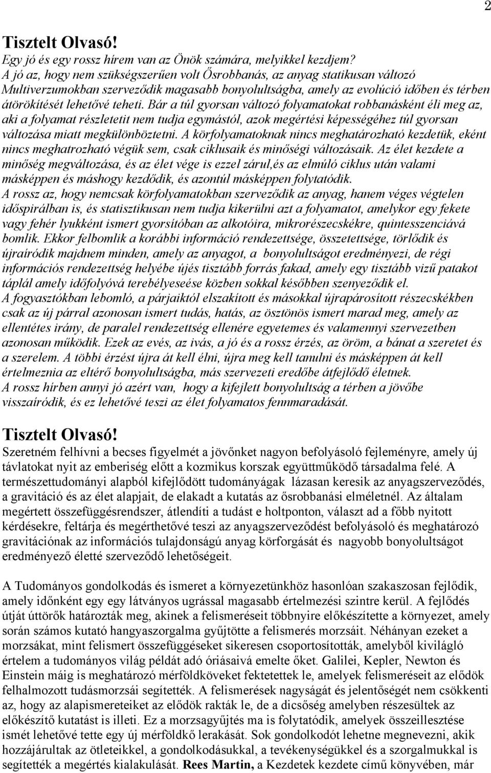 Bár a túl gyorsan változó folyamatokat robbanásként éli meg az, aki a folyamat részletetit nem tudja egymástól, azok megértési képességéhez túl gyorsan változása miatt megkülönböztetni.