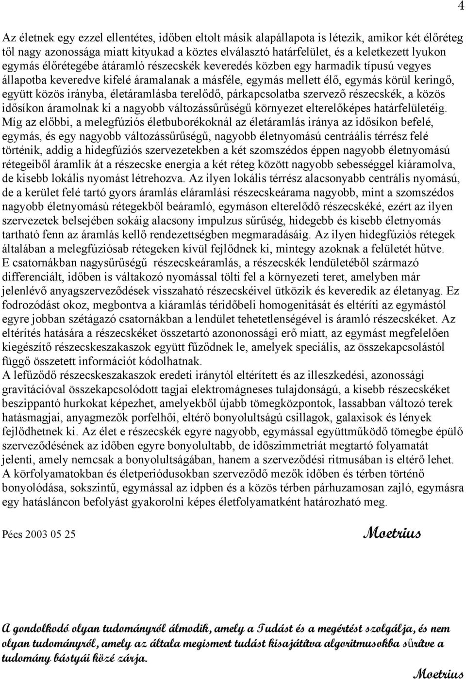 életáramlásba terelődő, párkapcsolatba szervező részecskék, a közös idősíkon áramolnak ki a nagyobb változássűrűségű környezet elterelőképes határfelületéig.