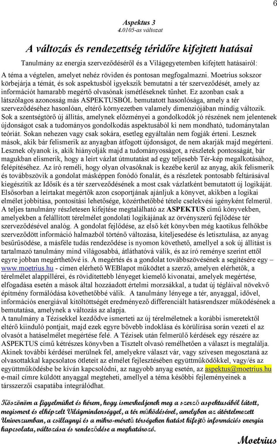 pontosan megfogalmazni. Moetrius sokszor körbejárja a témát, és sok aspektusból igyekszik bemutatni a tér szerveződését, amely az információt hamarabb megértő olvasónak ismétléseknek tűnhet.