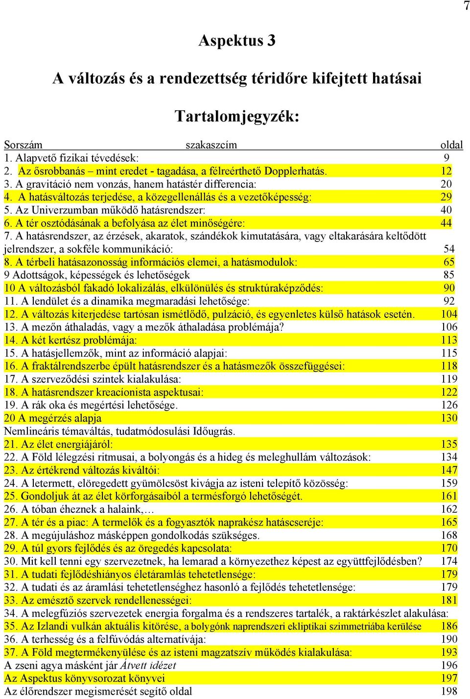 A hatásváltozás terjedése, a közegellenállás és a vezetőképesség: 29 5. Az Univerzumban működő hatásrendszer: 40 6. A tér osztódásának a befolyása az élet minőségére: 44 7.