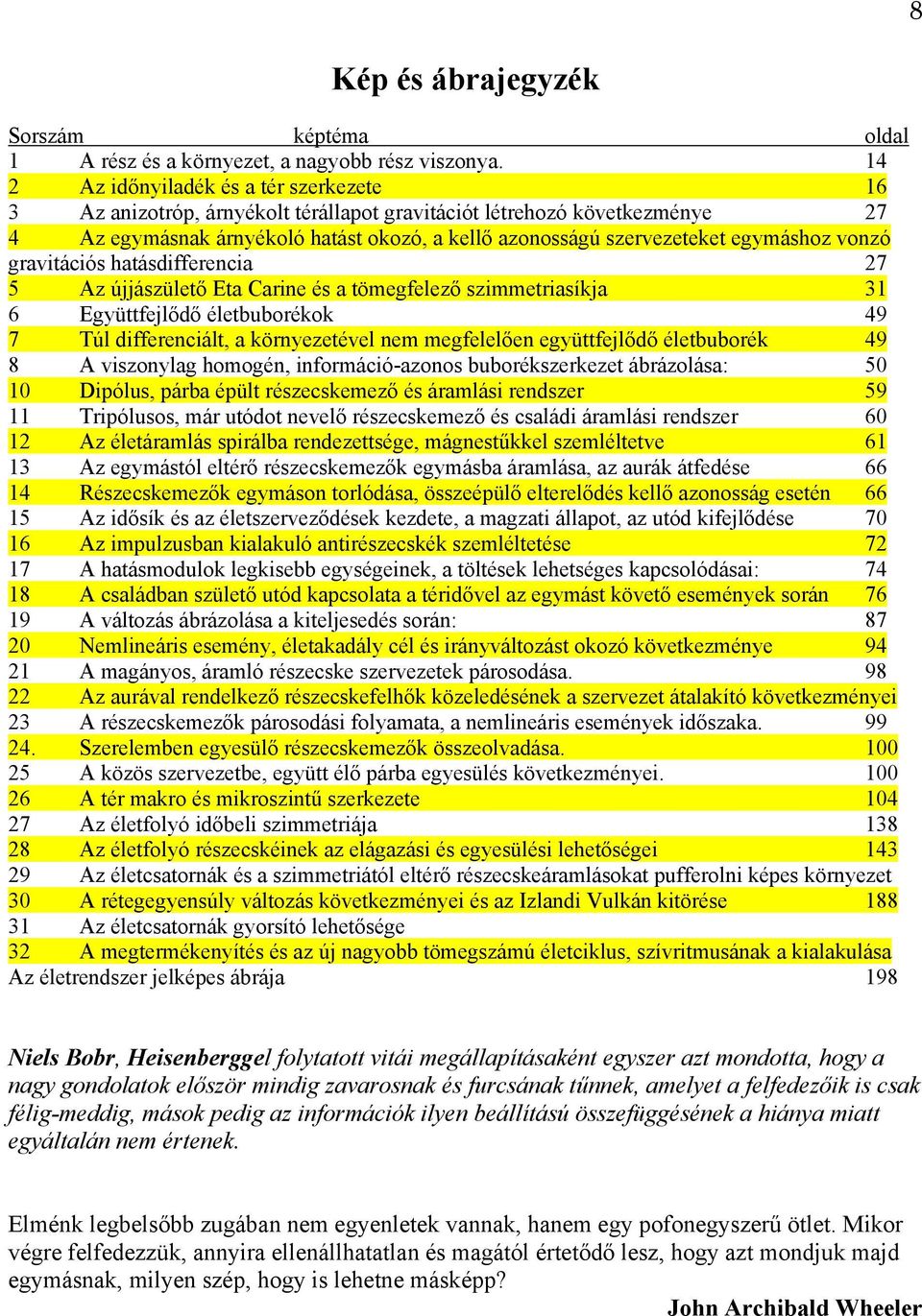 egymáshoz vonzó gravitációs hatásdifferencia 27 5 Az újjászülető Eta Carine és a tömegfelező szimmetriasíkja 31 6 Együttfejlődő életbuborékok 49 7 Túl differenciált, a környezetével nem megfelelően