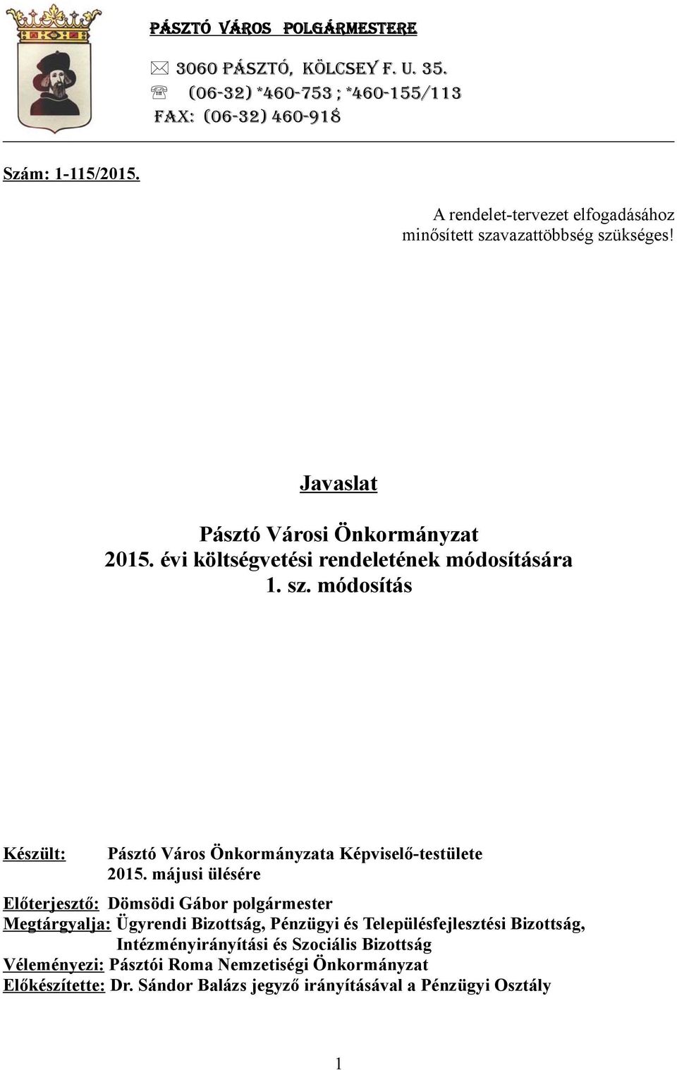 májusi ülésére Előterjesztő: Dömsödi Gábor polgármester Megtárgyalja: Ügyrendi Bizottság, Pénzügyi és Településfejlesztési Bizottság, Intézményirányítási és Szociális