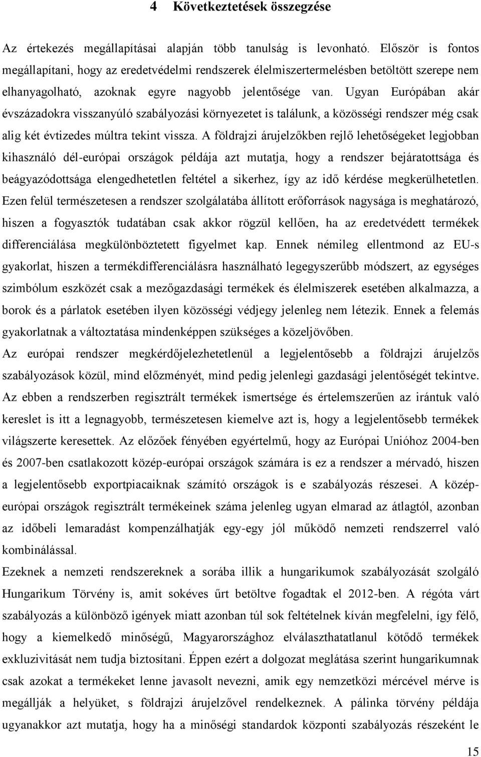 Ugyan Európában akár évszázadokra visszanyúló szabályozási környezetet is találunk, a közösségi rendszer még csak alig két évtizedes múltra tekint vissza.