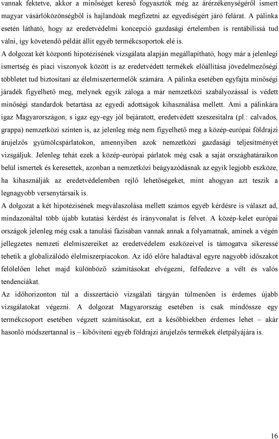 A dolgozat két központi hipotézisének vizsgálata alapján megállapítható, hogy már a jelenlegi ismertség és piaci viszonyok között is az eredetvédett termékek előállítása jövedelmezőségi többletet tud